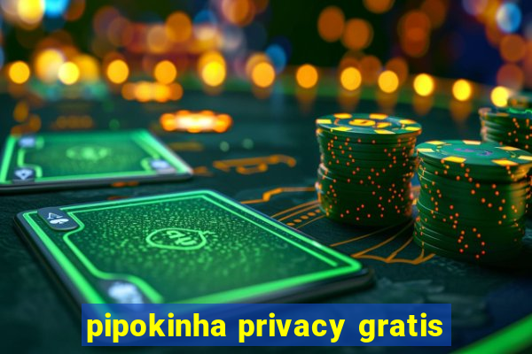 pipokinha privacy gratis