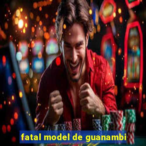 fatal model de guanambi