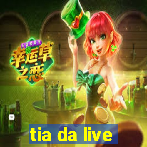 tia da live