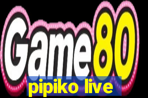 pipiko live