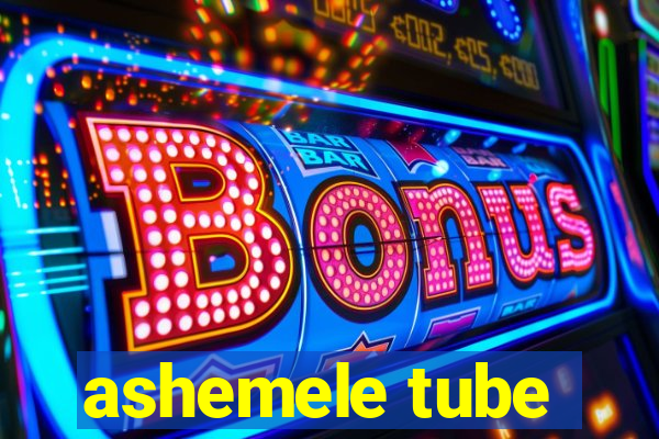 ashemele tube