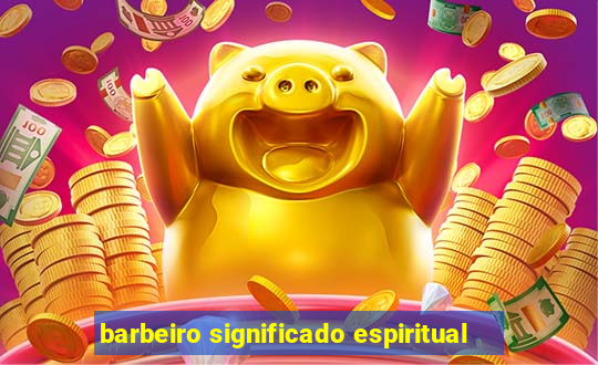 barbeiro significado espiritual