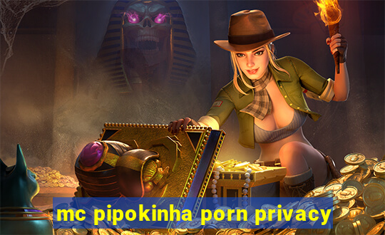 mc pipokinha porn privacy