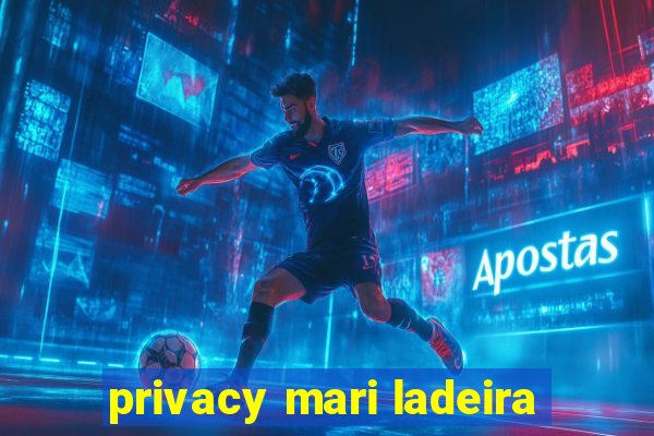 privacy mari ladeira