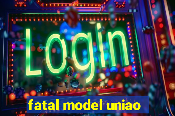 fatal model uniao