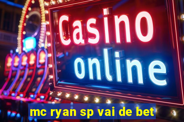 mc ryan sp vai de bet