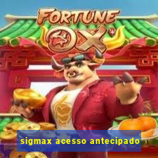 sigmax acesso antecipado