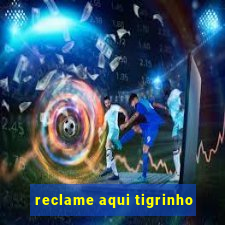 reclame aqui tigrinho