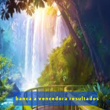 banca a vencedora resultados