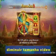 diminuir tamanho video