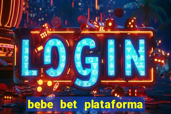 bebe bet plataforma de jogos