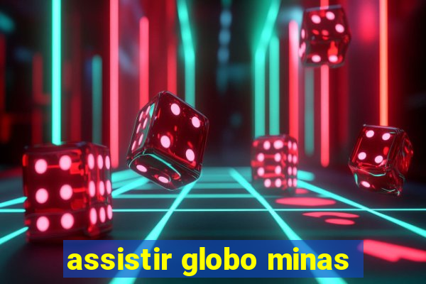 assistir globo minas