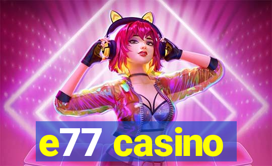 e77 casino