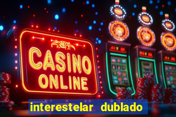 interestelar dublado 4k interestelar filme completo dublado