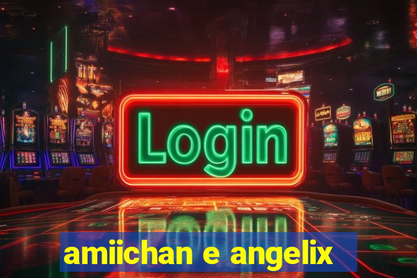 amiichan e angelix