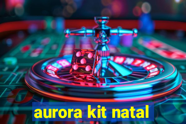 aurora kit natal