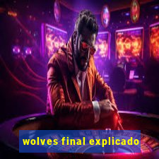 wolves final explicado