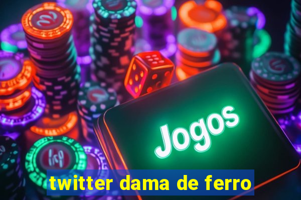 twitter dama de ferro