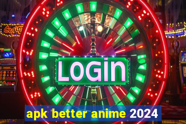 apk better anime 2024