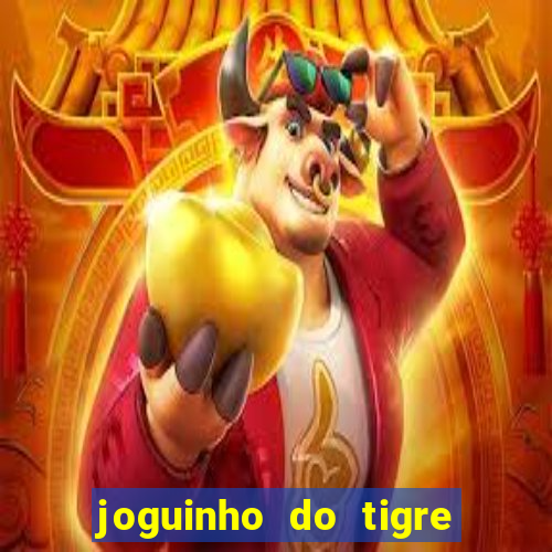 joguinho do tigre para ganhar dinheiro