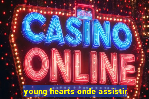 young hearts onde assistir