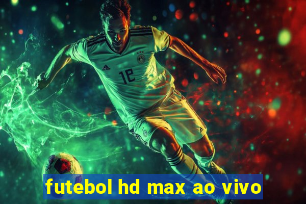 futebol hd max ao vivo