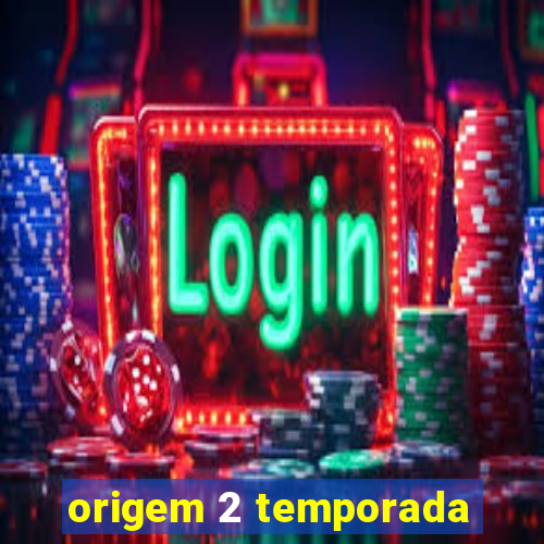 origem 2 temporada