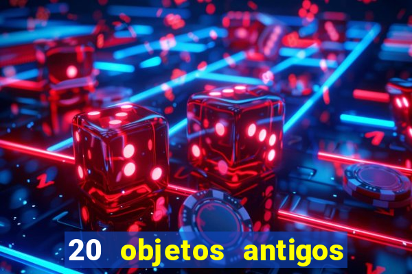 20 objetos antigos que hoje valem uma fortuna