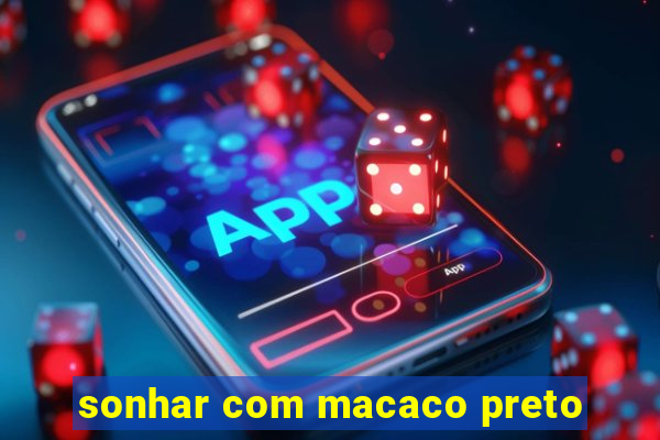 sonhar com macaco preto