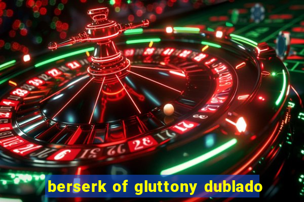 berserk of gluttony dublado