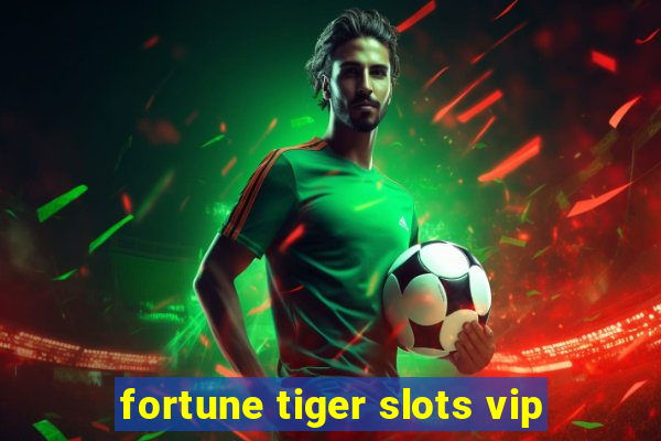 fortune tiger slots vip