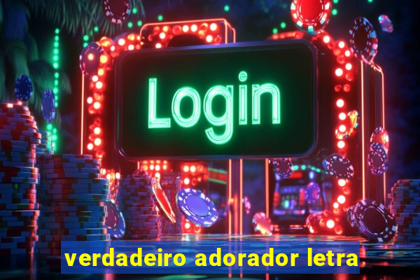 verdadeiro adorador letra