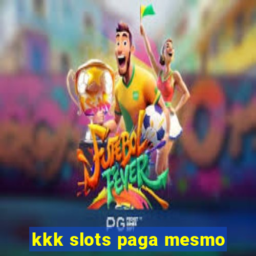 kkk slots paga mesmo