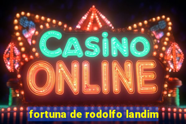 fortuna de rodolfo landim
