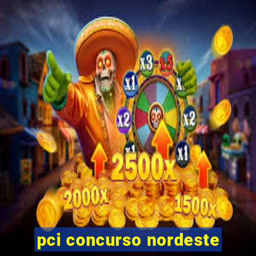 pci concurso nordeste