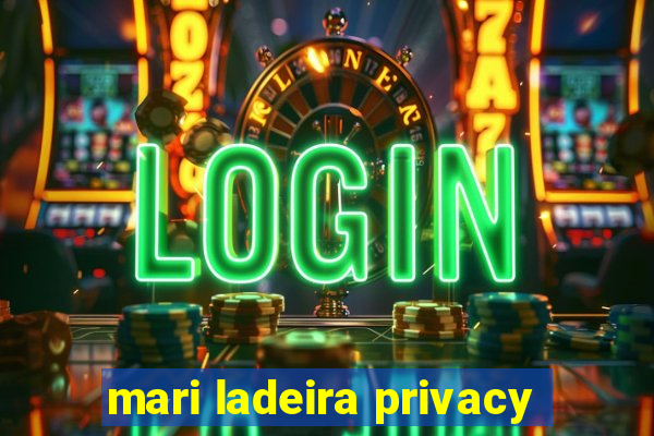 mari ladeira privacy