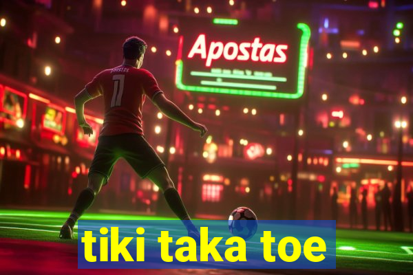 tiki taka toe