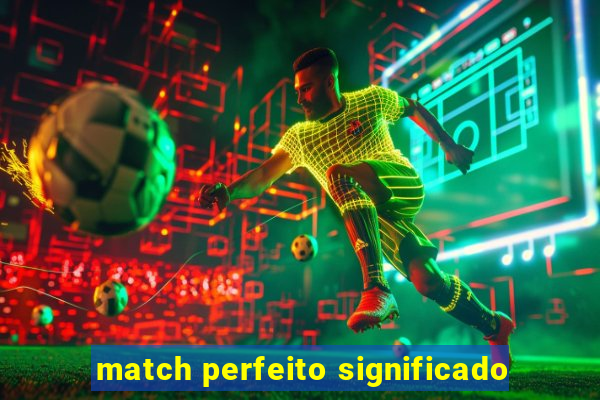 match perfeito significado