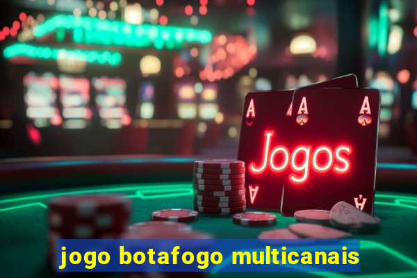 jogo botafogo multicanais