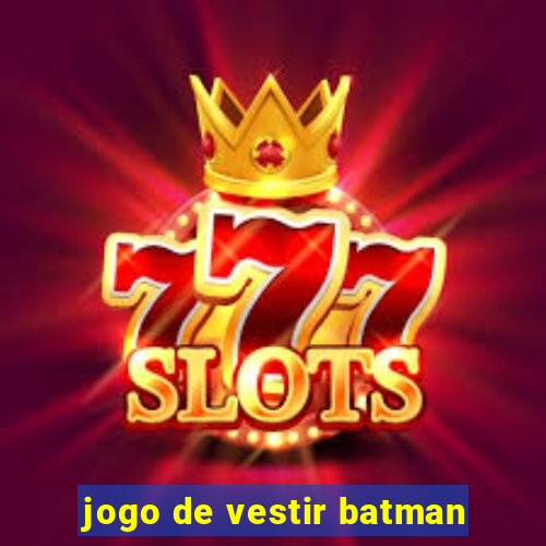jogo de vestir batman