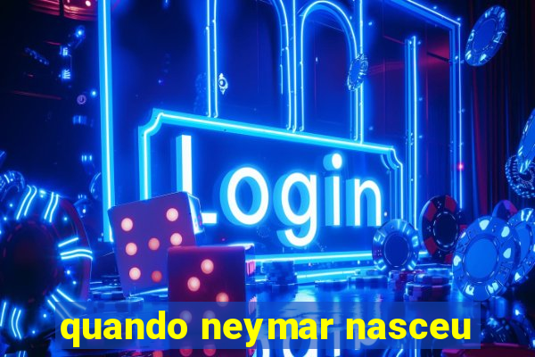 quando neymar nasceu