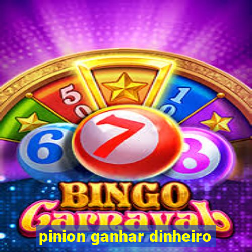 pinion ganhar dinheiro
