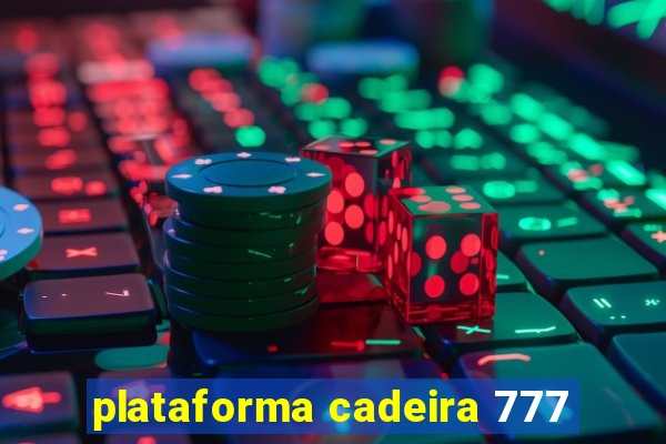 plataforma cadeira 777