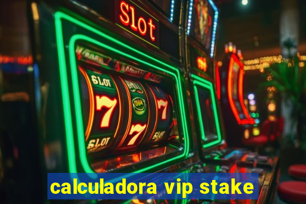 calculadora vip stake