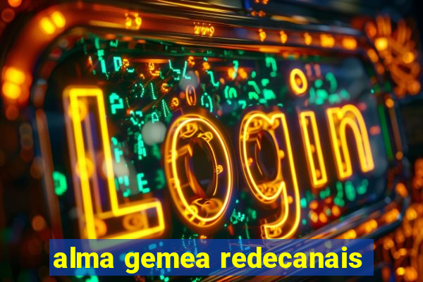 alma gemea redecanais