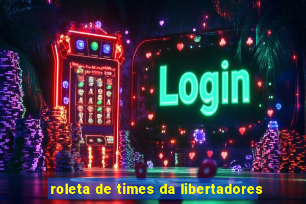 roleta de times da libertadores